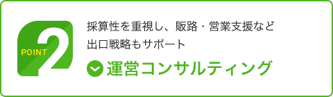 Point 2｜運営コンサルティング｜採算性を重視し、販路・営業支援など出口戦略もサポート