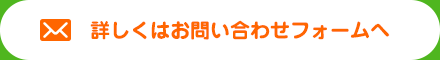 詳しくはお問い合わせフォームへ