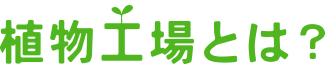 植物工場とは？