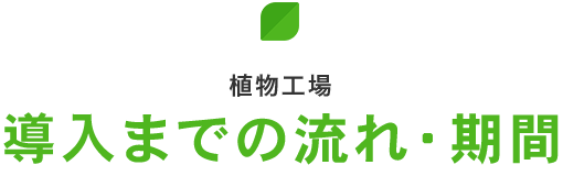植物工場導入までの流れ・期間